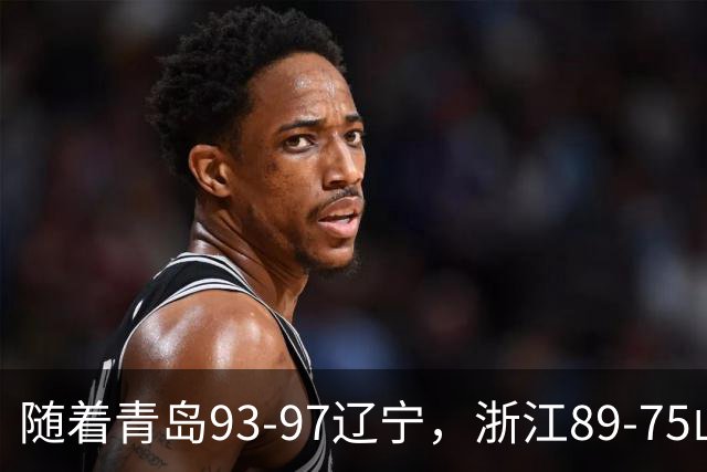 随着青岛93-97辽宁，浙江89-75山东，CBA最新积分榜出炉